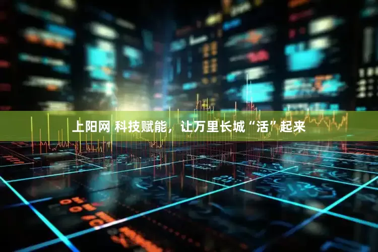上阳网 科技赋能，让万里长城“活”起来